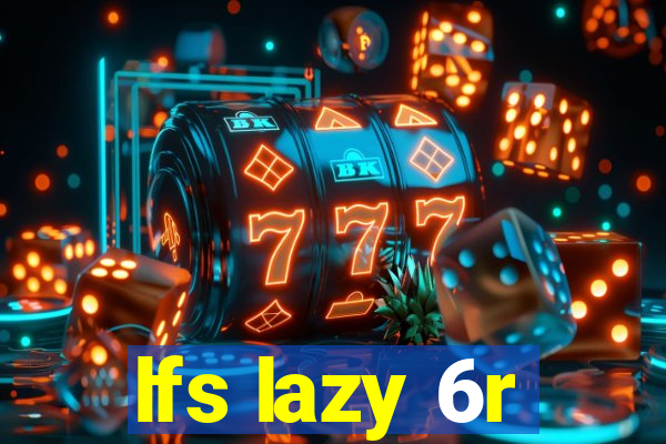 lfs lazy 6r